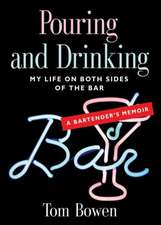 Pouring and Drinking: My Life on Both Sides of the Bar - A Bartender's Memoir