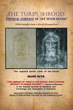 The Turin Shroud: Physical Evidence of Life After Death?: (With Insights from a Jewish Perspective)