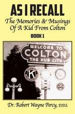 As I Recall: The Memories & Musings Of A Kid From Colton - Book 1