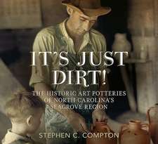 It S Just Dirt! the Historic Art Potteries of North Carolina S Seagrove Region