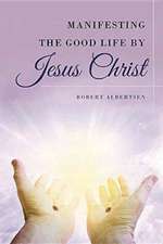 Manifesting the Good Life by Jesus Christ