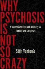 Why Psychosis Is Not So Crazy: A Road Map to Hope and Recovery for Families and Caregivers