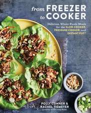 From Freezer to Cooker: Delicious Whole-Foods Meals for the Slow Cooker, Pressure Cooker, and Instant Pot: A Cookbook