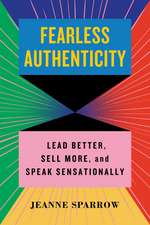 Fearless Authenticity: Lead Better, Sell More, and Speak Sensationally 