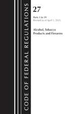 Code of Federal Regulations, Title 27 Alcohol Tobacco Products and Firearms 1-39, 2023