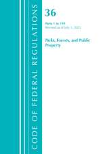 Code of Federal Regulations, Title 36 Parks, Forests, and Public Property 1-199, Revised as of July 1, 2021