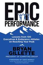 Epic Performance: Lessons from 100 Executives and Endurance Athletes on Reaching Your Peak