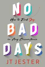 No Bad Days: How to Find Joy in Any Circumstance