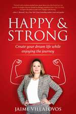 Happy and Strong: Create Your Dream Life while Enjoying the Journey