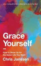 Grace Yourself: How to Show Up for the Sober Life You Want