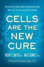 Cells Are the New Cure: The Cutting-Edge Medical Breakthroughs That Are Transforming Our Health