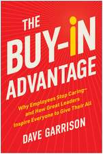 The Buy-In Advantage: Why Employees Stop Caring - and How Great Leaders Inspire Everyone to Give Their All