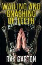 Garton, R: Wailing and Gnashing of Teeth