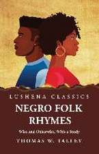 Negro Folk Rhymes Wise and Otherwise, With a Study