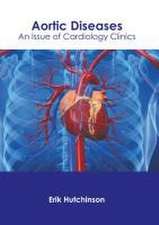 Aortic Diseases: An Issue of Cardiology Clinics