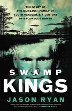 Swamp Kings: The Story of the Murdaugh Family of South Carolina and a Century of Backwoods Power