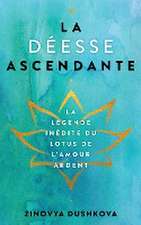 La Déesse Ascendante: La Légende inédite du Lotus de l'Amour ardent