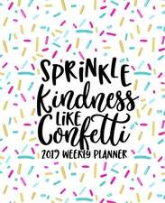 Sprinkle Kindness Like Confetti: 2019 Weekly Planner: Portable Format 7.5x9.25 (19x23cm) Weekly & Monthly Planner & Diary: 12 Months