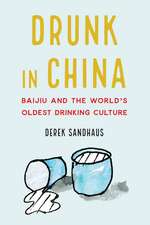 Drunk in China: Baijiu and the World's Oldest Drinking Culture