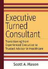 Executive Turned Consultant: Transitioning from Experienced Executive to Trusted Advisor in Healthcare