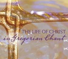 The Life of Christ in Gregorian Chant: Gregorian Chant