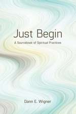 Just Begin: A Sourcebook of Spiritual Practices