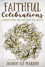 Faithful Celebrations: Making Time for God with the Saints