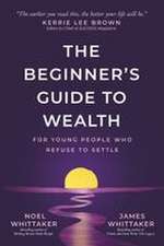 The Beginner's Guide to Wealth: For Young People Who Refuse to Settle