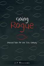 Going Rogue: Practical Faith for the 21st Century