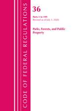 Code of Federal Regulations, Title 36 Parks, Forests, and Public Property 1-199, Revised as of July 1, 2020