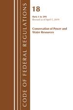 Code of Federal Regulations, Title 18 Conservation of Power and Water Resources 1-399, Revised as of April 1, 2019