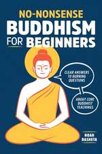 No-Nonsense Buddhism for Beginners: Clear Answers to Burning Questions about Core Buddhist Teachings