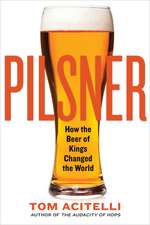 Pilsner: How the Beer of Kings Changed the World