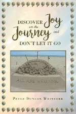 Discover Joy On The Journey And Don't Let it Go