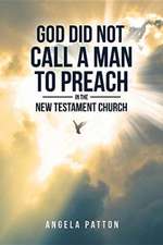 God Did Not Call A Man To Preach In The New Testament Church