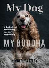 My Dog, My Buddha: A Spiritual and Empowering Approach to Dog Training