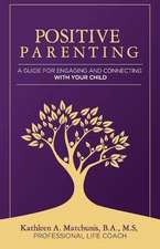 Positive Parenting: A Guide for Engaging and Connecting with Your Child Volume 1