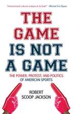 The Game Is Not a Game: The Power, Protest and Politics of American Sports