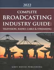 The Complete Broadcasting Industry Guide: Television, Radio, Cable & Streaming, 2022