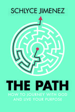 The Path: How to Journey with God and Live Your Purpose