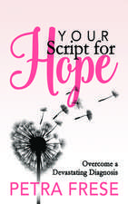 Your Script for Hope: Overcome a Devastating Diagnosis