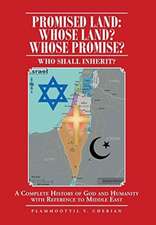 Promised Land: Whose Land? Whose Promise?: WHO SHALL INHERIT? A complete History of God and Humanity with Reference to Middle East