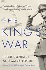 The King's War: The Friendship of George VI and Lionel Logue During World War II