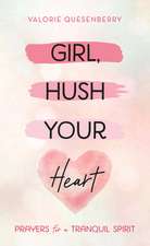 Girl, Hush Your Heart: Prayers for a Tranquil Spirit