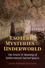 Esoteric Mysteries of the Underworld: The Power and Meaning of Subterranean Sacred Spaces