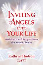 Inviting Angels into Your Life: Assistance and Support from the Angelic Realm