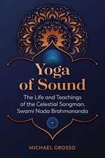 Yoga of Sound: The Life and Teachings of the Celestial Songman, Swami Nada Brahmananda