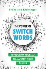 The Power of Switchwords: 67 Words to Reprogram Your Life