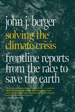 Solving The Climate Crisis: Frontline Reports from the Race to Save the Earth