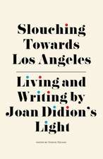 Slouching Towards Los Angeles: Living and Writing by Joan Didionâ (Tm)S Light